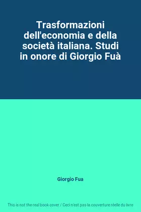 Couverture du produit · Trasformazioni dell'economia e della società italiana. Studi in onore di Giorgio Fuà