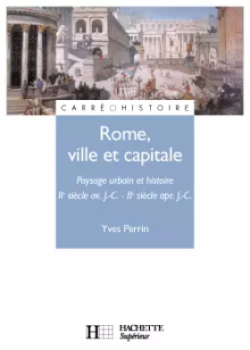 Couverture du produit · Rome ville et capitale : Paysage urbain et histoire, IIe siècle avant J.-C. - IIe siècle après J.-C.