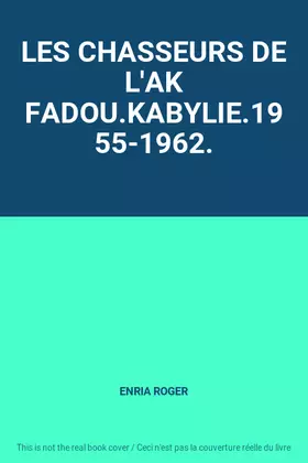 Couverture du produit · LES CHASSEURS DE L'AK FADOU.KABYLIE.1955-1962.