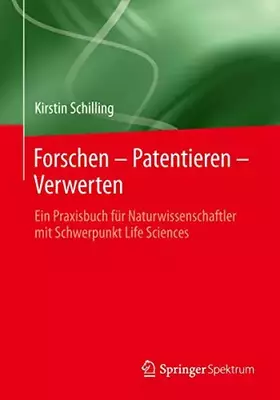 Couverture du produit · Forschen – Patentieren – Verwerten: Ein Praxisbuch für Naturwissenschaftler mit Schwerpunkt Life Sciences