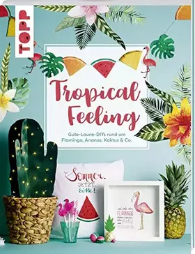 Couverture du produit · Tropical Feeling: Gute-Laune-DIYs rund um Flamingo, Ananas, Kaktus & Co. Alle Vorlagen auch zum Download und Ausdrucken