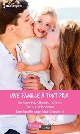Couverture du produit · Une famille à tout prix: Un nouveau départ... à trois - Pari sur le bonheur - Une famille pour Jack Crawford