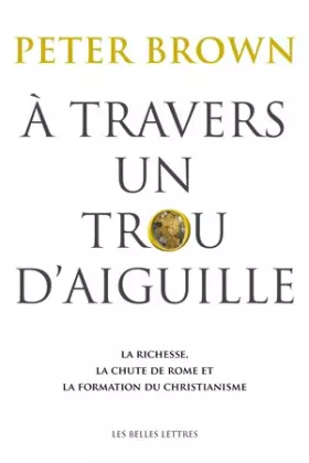 Couverture du produit · À Travers un trou d'aiguille: La richesse, la chute de Rome et la formation du christianisme