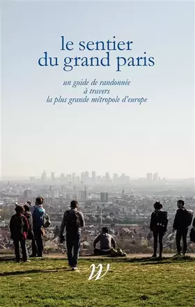 Couverture du produit · Le Sentier du Grand Paris: Un quide de randonnée à travers la plus grande métropole d'Europe
