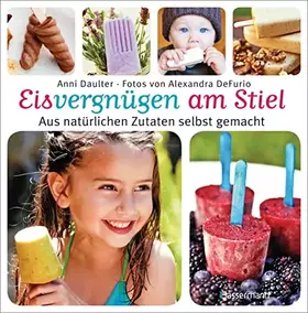 Couverture du produit · Eisvergnügen am Stiel: Aus natürlichen Zutaten selbst gemacht