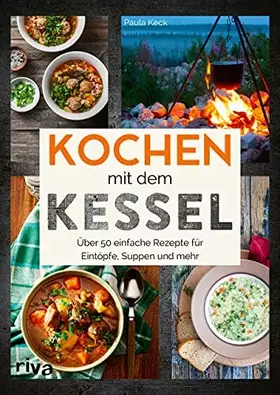 Couverture du produit · Kochen mit dem Kessel: 50 einfache Rezepte für Eintöpfe, Suppen und mehr. Kesselrezepte für Outdoor und Camping. Klassiker und