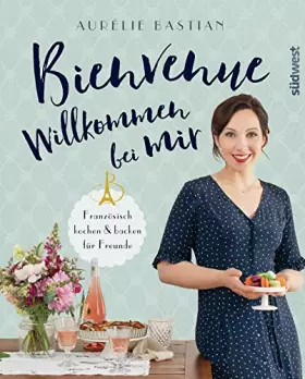 Couverture du produit · Bienvenue - Willkommen bei mir: Französisch kochen und backen für Freunde