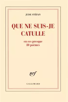 Couverture du produit · Que ne suis-je Catulle: En ces presque 80 poèmes