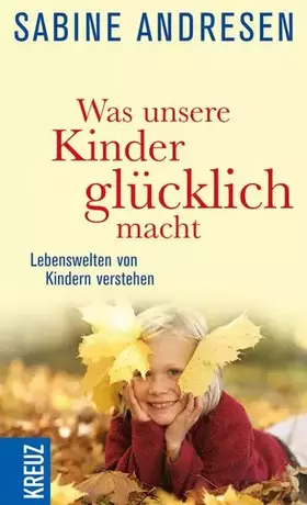 Couverture du produit · Was unsere Kinder glücklich macht: Lebenswelten von Kindern verstehen