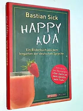 Couverture du produit · Happy aua : ein Bilderbuch aus dem Irrgarten der deutschen Sprache. Bastian Sick / Spiegel online