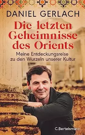 Couverture du produit · Die letzten Geheimnisse des Orients: Meine Entdeckungsreise zu den Wurzeln unserer Kultur - Mit zahlreichen Fotos und einer Kar