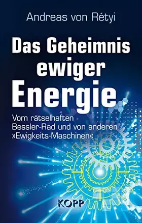 Couverture du produit · Das Geheimnis ewiger Energie: Vom rätselhaften Bessler-Rad und von anderen »Ewigkeits-Maschinen«