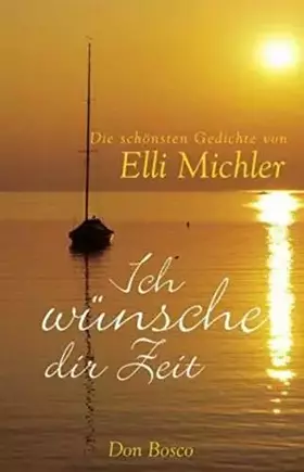 Couverture du produit · Ich wünsche dir Zeit: Ich wünsch dir Zeit und die schönsten Gedichte Elli Michlers in einem preiswerten Sammelband.