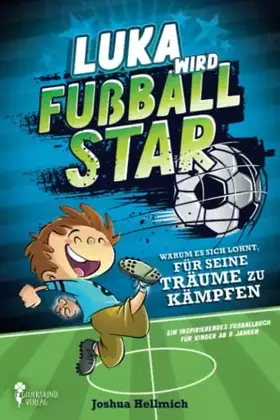 Couverture du produit · Luka wird Fußball-Star – Warum es sich lohnt, für seine Träume zu kämpfen: Ein inspirierendes Fußballbuch für Kinder ab 8 Jahre