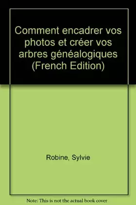 Couverture du produit · Comment encadrer vos photos et créer vos arbres généalogiques