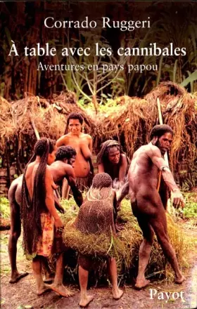 Couverture du produit · A table avec les cannibales : aventures en pays papou