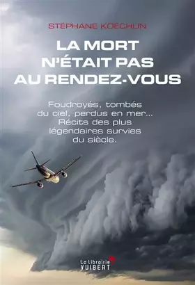Couverture du produit · La mort n’était pas au rendez-vous: Foudroyés, tombés du ciel, perdus en mer… Récits des plus légendaires survies du siècle