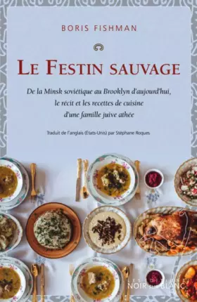 Couverture du produit · Le Festin sauvage: De la Minsk soviétique au Brooklyn d'aujourd'hui, le recit et les recettes de cuisine d'une famille juive at