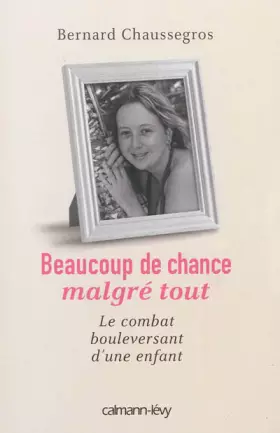 Couverture du produit · Beaucoup de chance malgré tout : Le combat bouleversant d'une enfant