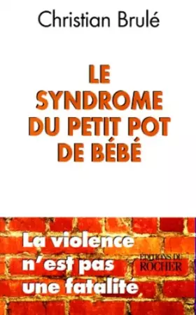 Couverture du produit · LE SYNDROME DU PETIT POT DE BEBE. La violence n'est pas une fatalité