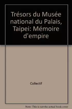 Couverture du produit · TRESORS DU MUSEE NATIONAL DU PALAIS, TAIPEI. Mémoire d'Empire