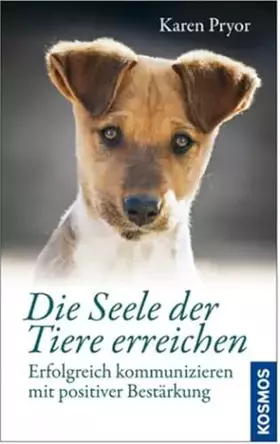 Couverture du produit · Die Seele der Tiere erreichen: Erfolgreich kommunizieren mit positiver Bestärkung