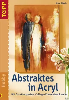 Couverture du produit · Abstraktes in Acryl: Mit Strukturpasten, Collage-Elementen & mehr