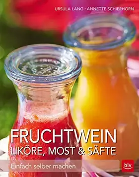 Couverture du produit · Fruchtwein, Liköre, Most & Säfte: Einfach selber machen (BLV Selber machen)