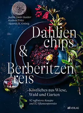 Couverture du produit · Dahlienchips und Berberitzenreis: Gänseblümchen essen, Zucchiniblüten zubereiten, Wiesensalbei kochen – bunte Kochideen für die