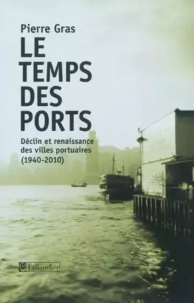 Couverture du produit · Le Temps des ports: Déclin et renaissance des villes portuaires (1940-2010)