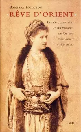 Couverture du produit · Rêve d'Orient : Les Occidentales et les voyages en Orient XVIIIe-début du XXe siècle de Hodgson. Barbara (2006) Relié