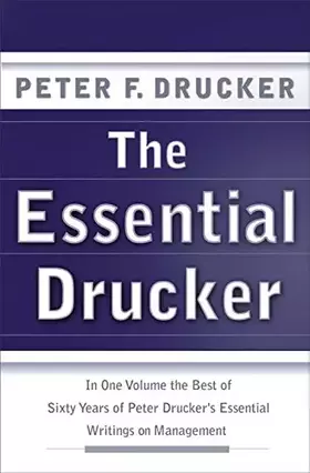 Couverture du produit · The Essential Drucker: In One Volume the Best of Sixty Years of Peter Drucker's Essential Writings on Management