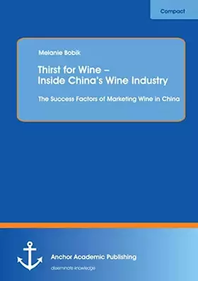Couverture du produit · Thirst for Wine – Inside China's Wine Industry: The Success Factors of Marketing Wine in China: Masterarbeit