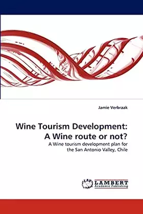 Couverture du produit · Wine Tourism Development: A Wine route or not?: A Wine tourism development plan for the San Antonio Valley, Chile