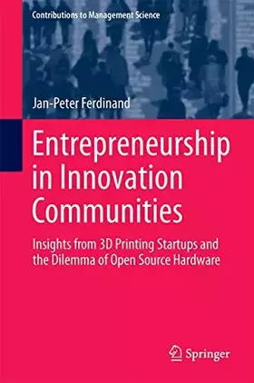 Couverture du produit · Entrepreneurship in Innovation Communities: Insights from 3D Printing Startups and the Dilemma of Open Source Hardware (Contrib