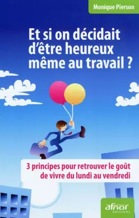 Couverture du produit · Et si on décidait d'être heureux même au travail ? : 3 principes pour retrouver le goût de vivre du lundi au vendredi