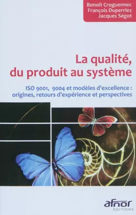 Couverture du produit · La qualité, du produit au système: ISO 9001, 9004 et modèles d'excellence : origines, retours d'expérience et perspectives.