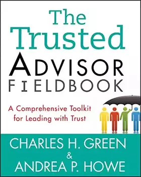 Couverture du produit · The Trusted Advisor Fieldbook: A Comprehensive Toolkit for Leading with Trust-