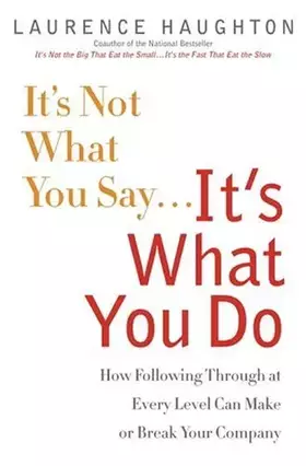 Couverture du produit · It's Not What You Say...It's What You Do: How Following Through At Every Level Can Make Or Break Your Company