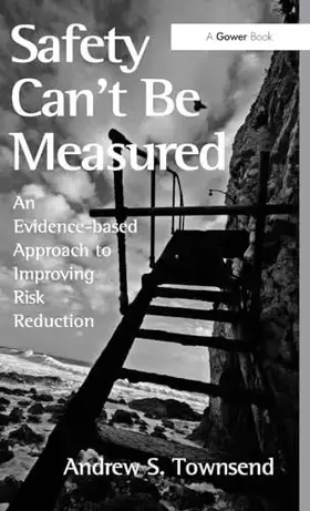 Couverture du produit · Safety Can't Be Measured: An Evidence-based Approach to Improving Risk Reduction