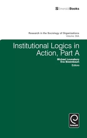 Couverture du produit · Institutional Logics in Action (Research in the Sociology of Organizations, 39, Part A)