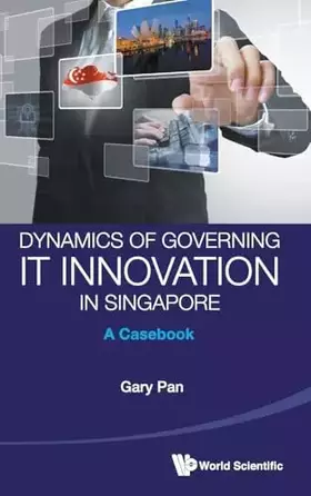 Couverture du produit · DYNAMICS OF GOVERNING IT INNOVATION IN SINGAPORE: A CASEBOOK