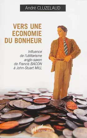 Couverture du produit · Vers une économie du bonheur: Influence de l'utilitarisme anglo-saxon de Francis-Bacon à John-Stuart Mill