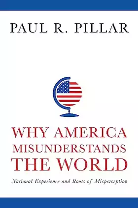 Couverture du produit · Why America Misunderstands the World: National Experience and Roots of Misperception