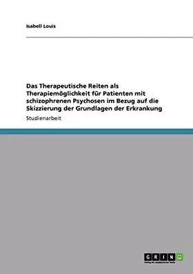 Couverture du produit · Das Therapeutische Reiten als Therapiemöglichkeit für Patienten mit schizophrenen Psychosen im Bezug auf die Skizzierung der Gr