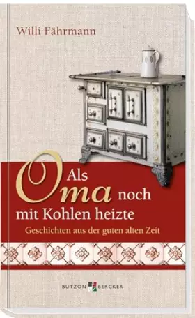 Couverture du produit · Als Oma noch mit Kohlen heizte. Großdruck: Geschichten aus der guten alten Zeit (Im Herzen jung)
