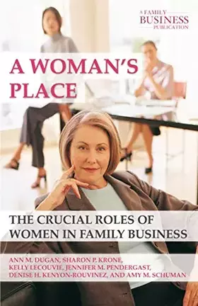 Couverture du produit · A Woman's Place: The Crucial Roles of Women in Family Business (A Family Business Publication)