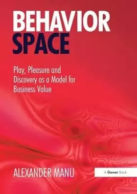 Couverture du produit · Behavior Space: Play, Pleasure and Discovery as a Model for Business Value