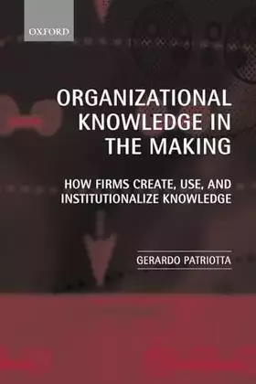 Couverture du produit · Organizational Knowledge in the Making: How Firms Create, Use and Institutionalize Knowledge