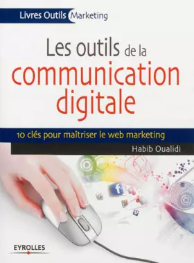 Couverture du produit · Les outils de la communication digitale, 10 clés pour maîtriser le web marketing